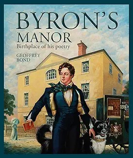 Read more about the article BYRON’S MANOR: BIRTHPLACE OF HIS POETRY –       A unique book by Byron expert Geoffrey Bond